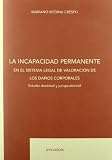 La incapacidad permanente en el sistema legal de valoracion de los daños corporales: Estudio doctrinal y jurisprudencial (SIN COLECCION)