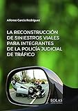 La reconstrucción de siniestros viales para integrantes de la policía judicial de tráfico (SIN COLECCION)